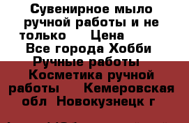 Сувенирное мыло ручной работы и не только.. › Цена ­ 120 - Все города Хобби. Ручные работы » Косметика ручной работы   . Кемеровская обл.,Новокузнецк г.